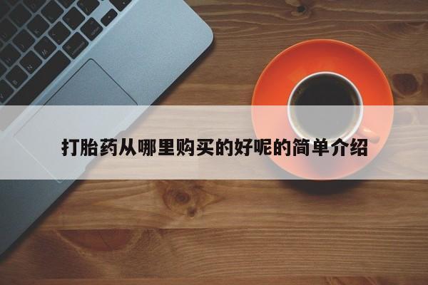 老闵行私人打胎药打胎药从哪里购买的好呢的简单介绍